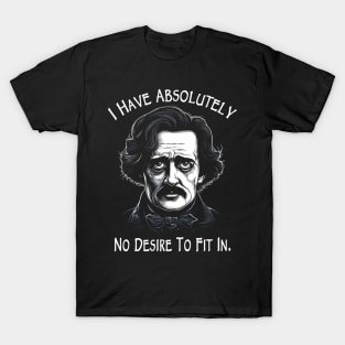 I Have Absolutely No Desire to Fit In - Funny Poe T-Shirt